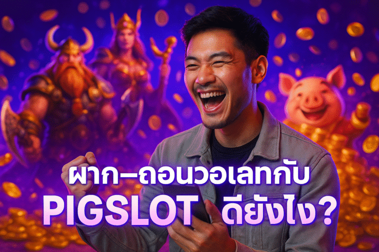 ฝาก-ถอนวอเลทกับ PIGSLOT ดียังไง?